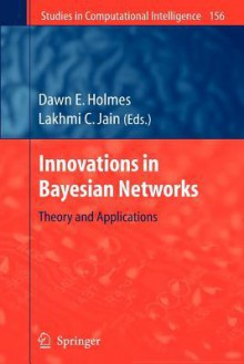 Innovations in Bayesian Networks: Theory and Applications - Dawn E. Holmes