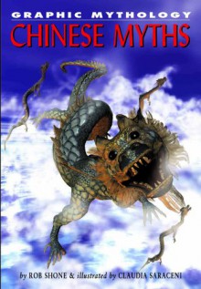 Chinese Myths (Graphic Mythology) - Rob Shone, Claudia Saraceni