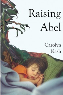 Raising Abel - Carolyn Nash