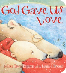 God Gave Us Love - Lisa Tawn Bergren, Laura J. Bryant