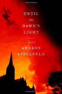 Until the Dawn's Light - Aharon Appelfeld, Jeffrey M. Green