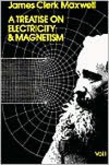 A Treatise on Electricity and Magnetism, Vol. 1 - James Clerk Maxwell