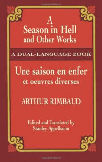 A Season in Hell and Other Works/Une saison en enfer et oeuvres diverses - Arthur Rimbaud, Stanley Appelbaum