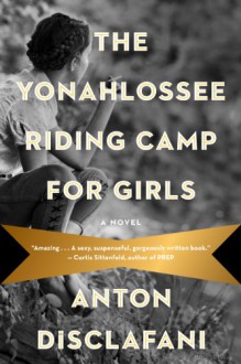 The Yonahlossee Riding Camp for Girls - Anton DiSclafani