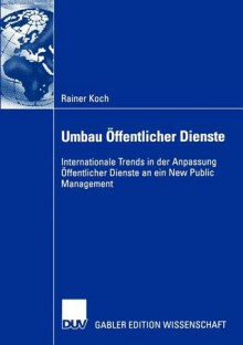 Umbau Offentlicher Dienste: Internationale Trends in Der Anpassung Offentlicher Dienste an Ein New Public Management - Rainer Koch