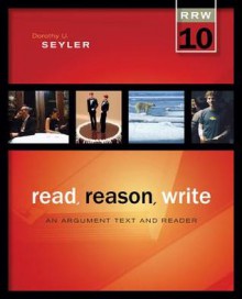 Read Reason Write: An Argument Text and Reader - Dorothy U. Seyler