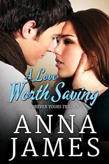 A Love Worth Saving (Forever Yours Book 2) - Anna James