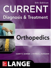 Current Diagnosis & Treatment in Orthopedics, Fourth Edition - Harry Skinner