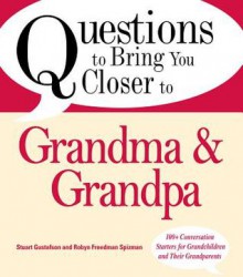 Questions to Bring You Closer to Grandma and Grandpa: 100+ Conversation Starters for Grandparents of Any Age - Stuart Gustafson