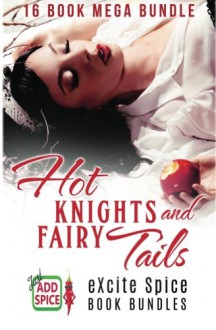 Hot Knights and Fairy Tails: 16 Book Excite Spice MEGA Bundle - Selena Kitt, Cat Johnson, Alara Branwen, Anita Philmar, Cara Wylde, Chera Zade, Daisy Evans, Eden Ashe, Emma Alisyn, H. Stone, Henry Corrigan, Lily Juwette, Liz Adams, Lola White, Sable Sylvan, Scarlett Rowan