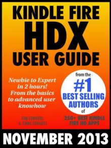 Kindle Fire HDX User Guide - Newbie to Expert in 2 Hours! - Tom Edwards, Jenna Edwards