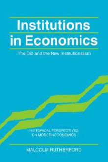 Institutions in Economics: The Old and the New Institutionalism - Malcolm Rutherford, Craufurd D. Goodwin