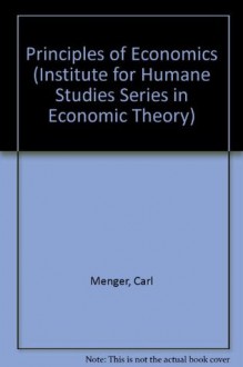 Principles of Economics (Institute for Humane Studies Series in Economic Theory) - Karl Menger, Carl Menger