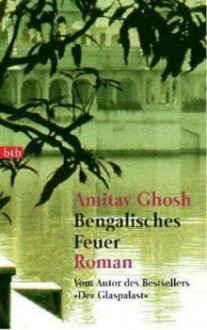 Bengalisches Feuer oder die Macht der Vernunft: Roman - Amitav Ghosh