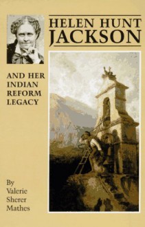 Helen Hunt Jackson and Her Indian Reform Legacy - Valerie Sherer Mathes