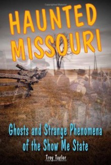 Haunted Missouri: Ghosts and Strange Phenomena of the Show Me State (Haunted Series) - Troy Taylor