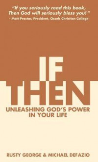 If/Then: Unleashing God's Power in Your Life - Rusty George, Michael DeFazio