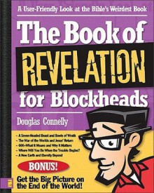 The Book of Revelation for Blockheads: A User-Friendly Look at the Bible's Weirdest Book - Douglas Connelly