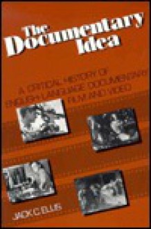 The Documentary Idea: A Critical History of English-Language Documentary Film and Video - Jack C. Ellis