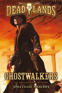 Deadlands: Ghostwalkers - Jonathan Maberry