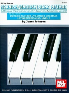 Spanish/English Piano Method Level 2/Metodo Bilingue Utilizando Melodias Latinoamericanas, Nivel 2: A Bilingual Method Using Latin American Melodies - Janet Johnson