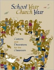 School Year, Church Year: Activities and Decorations for the Classroom - Peter Mazar