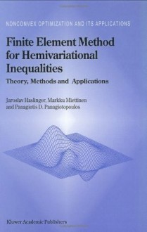 Finite Element Method for Hemivariational Inequalities - Theory, Methods and Applications (Nonconvex Optimization and Its Applications (closed)) - J. Haslinger, M. Miettinen, Panagiotis D. Panagiotopoulos