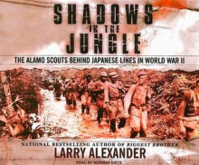 Shadows in the Jungle: The Alamo Scouts Behind Japanese Lines in World War II - Larry Alexander, Norman Dietz