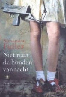 Niet naar de honden vannacht - Alexandra Fuller