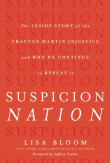 Suspicion Nation: The Inside Story of the Trayvon Martin Injustice and Why We Continue to Repeat It - Lisa Bloom