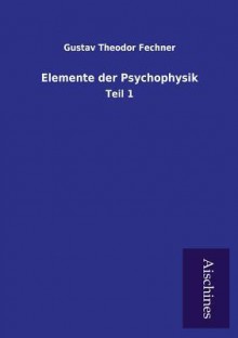 Elemente Der Psychophysik - Gustav Theodor Fechner