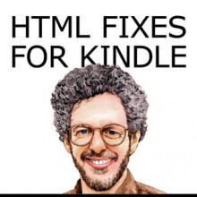 HTML Fixes for Kindle: More on Self Publishing Your Kindle Book, or Tips for Touching Up HTML from Microsoft Word and Other Apps So Your Ebook Looks as Good as It Possibly Can - Aaron Shepard