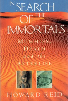 In Search of the Immortals: Mummies, Death and the Afterlife - Howard Reid