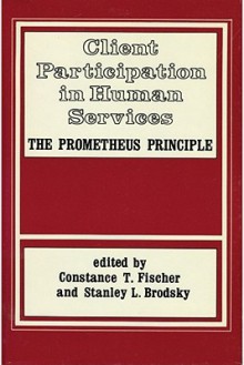 Client Participation in Human Services: The Prometheus Principle - Constance T. Fischer