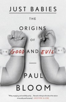 Paul Bloom: Just Babies : The Origins of Good and Evil (Paperback); 2014 Edition - Paul Bloom