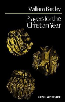 Prayers for the Christian Year - William Barclay