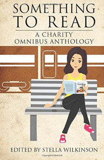 Something to Read: A Charity Omnibus Anthology - Stella Wilkinson, Frank Zubek