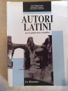 Autori latini: per la quinta liceo scientifico - Gian Biagio Conte, Emanuele Narducci, Alessandro Schiesaro