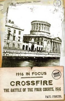 Crossfire: The Battle of the Four Courts, 1916 - O'Brien