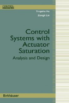 Control Systems with Actuator Saturation: Analysis and Design - Tingshu Hu, Zongli Lin