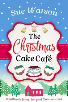 The Christmas Cake Cafe: A brilliantly funny feel good Christmas read - Sue Watson