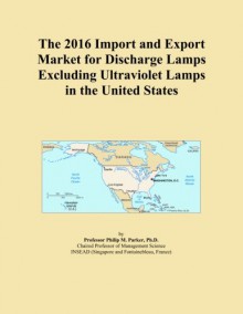 The 2016 Import and Export Market for Discharge Lamps Excluding Ultraviolet Lamps in the United States - Icon Group International