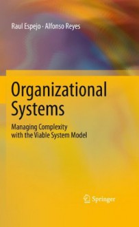 Organizational Systems: Managing Complexity with the Viable System Model - Raul Espejo, Alfonso Reyes