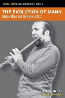 The Evolution of Mann: Herbie Mann and the Flute in Jazz - Cary Ginell