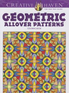 Creative Haven Geometric Allover Patterns Coloring Book - Ian O. Angell