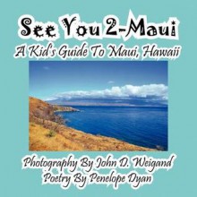 See You 2-Maui---A Kid's Guide To Maui, Hawaii - Penelope Dyan, John D. Weigand