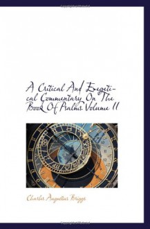 A Critical And Exegetical Commentary On The Book Of Psalms Volume II - Charles Augustus Briggs