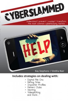 Cyberslammed: Understand, Prevent, Combat And Transform The Most Common Cyberbullying Tactics - Kay Stephens, Vinitha Nair