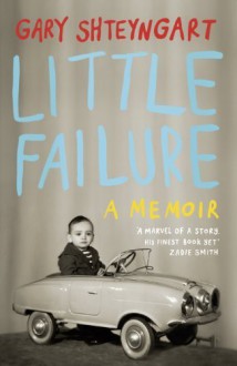 Little Failure: A memoir by Shteyngart, Gary (2014) Hardcover - Gary Shteyngart