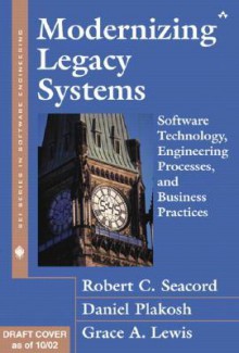 Modernizing Legacy Systems: Software Technologies, Engineering Processes, and Business Practices - Robert C. Seacord